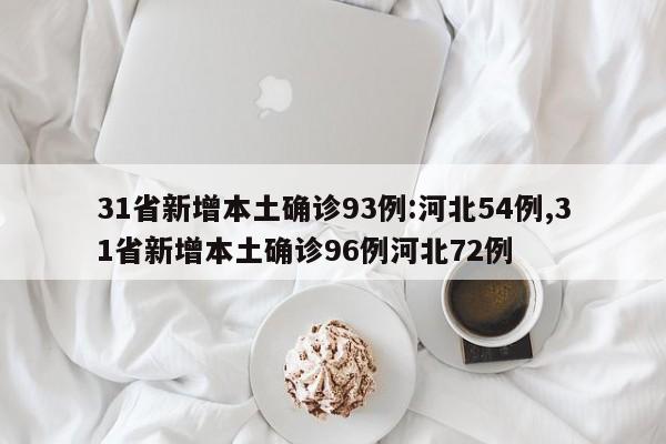 31省新增本土确诊93例:河北54例,31省新增本土确诊96例河北72例