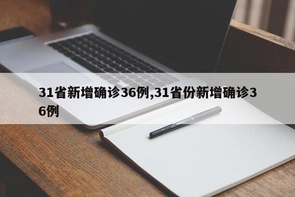 31省新增确诊36例,31省份新增确诊36例