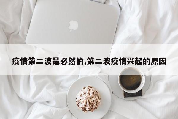 疫情第二波是必然的,第二波疫情兴起的原因