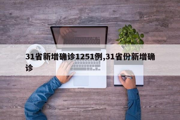 31省新增确诊1251例,31省份新增确诊