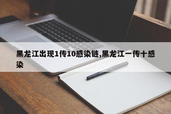 黑龙江出现1传10感染链,黑龙江一传十感染