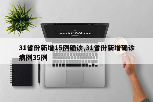 31省份新增15例确诊,31省份新增确诊病例35例
