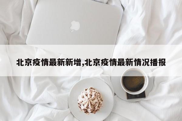 北京疫情最新新增,北京疫情最新情况播报