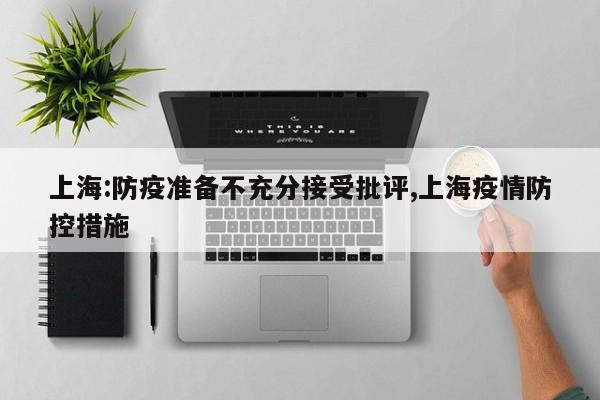 上海:防疫准备不充分接受批评,上海疫情防控措施