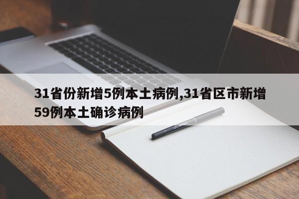 31省份新增5例本土病例,31省区市新增59例本土确诊病例