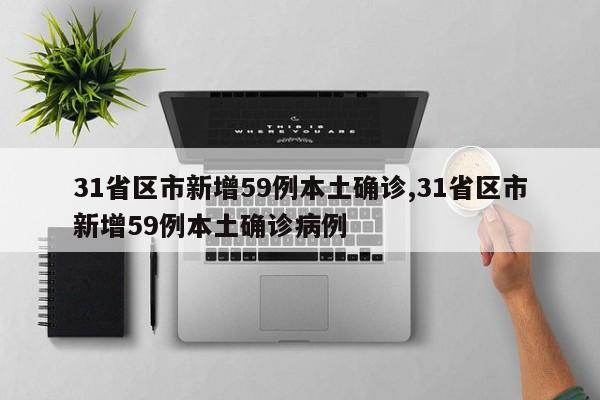 31省区市新增59例本土确诊,31省区市新增59例本土确诊病例