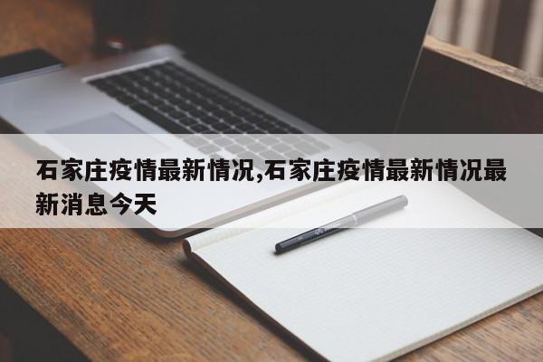 石家庄疫情最新情况,石家庄疫情最新情况最新消息今天
