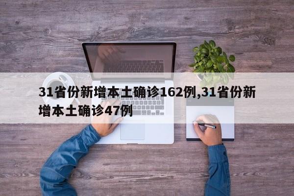 31省份新增本土确诊162例,31省份新增本土确诊47例