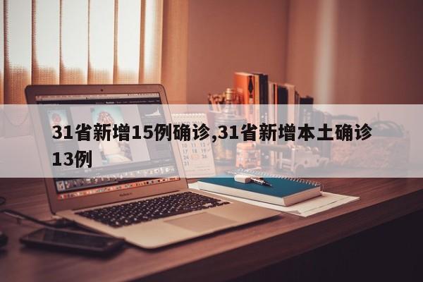 31省新增15例确诊,31省新增本土确诊13例