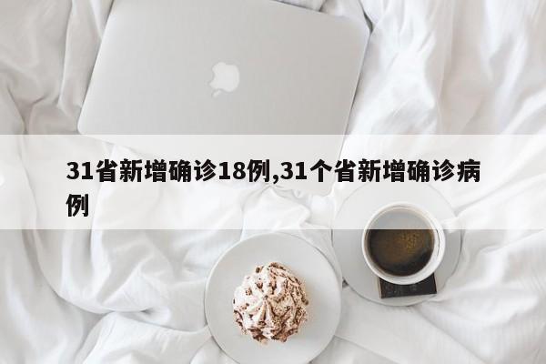 31省新增确诊18例,31个省新增确诊病例