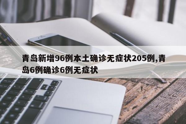 青岛新增96例本土确诊无症状205例,青岛6例确诊6例无症状