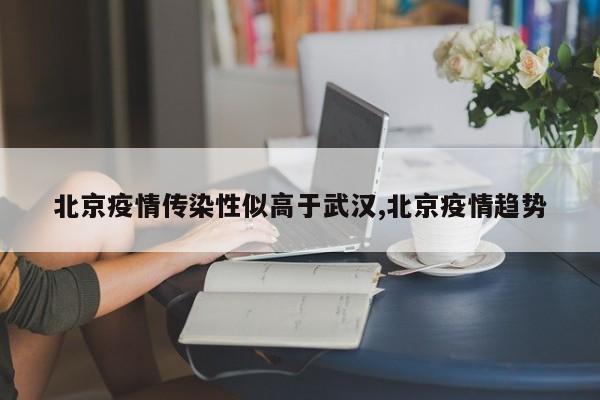 北京疫情传染性似高于武汉,北京疫情趋势