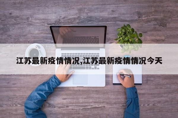 江苏最新疫情情况,江苏最新疫情情况今天