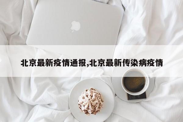 北京最新疫情通报,北京最新传染病疫情